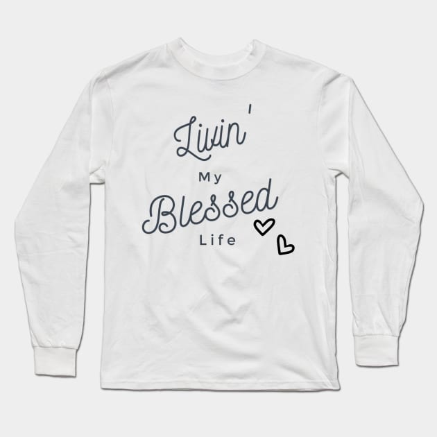 Livin' My Blessed Life Long Sleeve T-Shirt by mindingmywellness